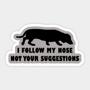 FUNNY DACHSHUND IFOLLOW MY NOSE NOT YOUR SUGGESTIONS Sticker